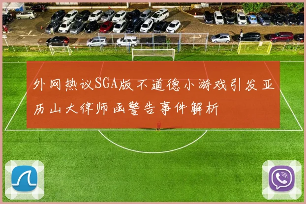 外网热议SGA版不道德小游戏引发亚历山大律师函警告事件解析