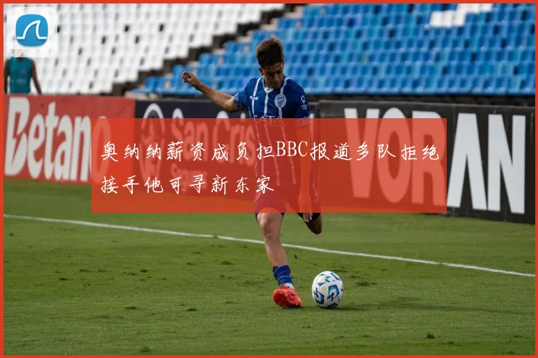 奥纳纳薪资成负担BBC报道多队拒绝接手他可寻新东家
